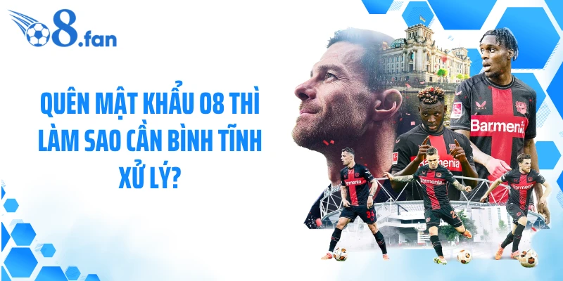 Quên mật khẩu O8 thì làm sao cần bình tĩnh xử lý?